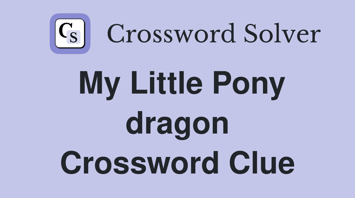 My Little Pony dragon Crossword Clue
