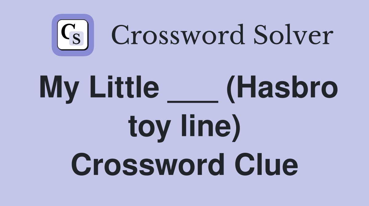 My Little ___ (Hasbro toy line) Crossword Clue