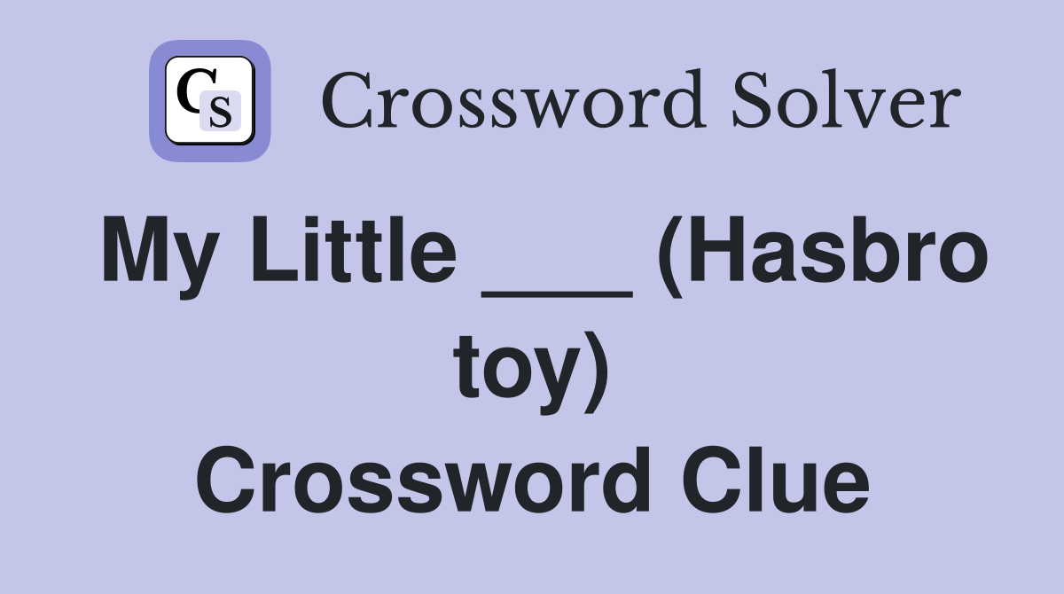 My Little ___ (Hasbro toy) Crossword Clue