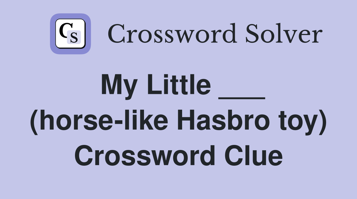 My Little ___ (horse-like Hasbro toy) Crossword Clue