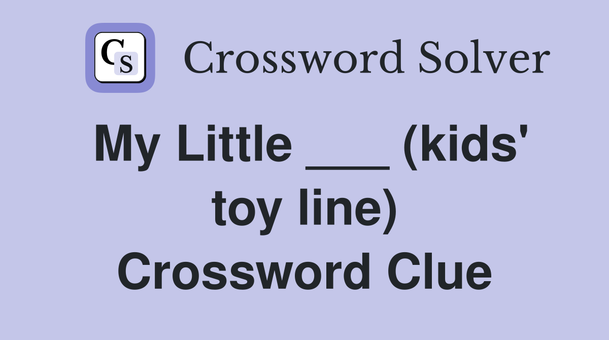 My Little ___ (kids' toy line) Crossword Clue
