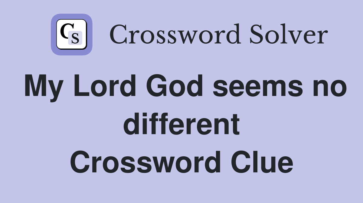 My Lord God seems no different Crossword Clue