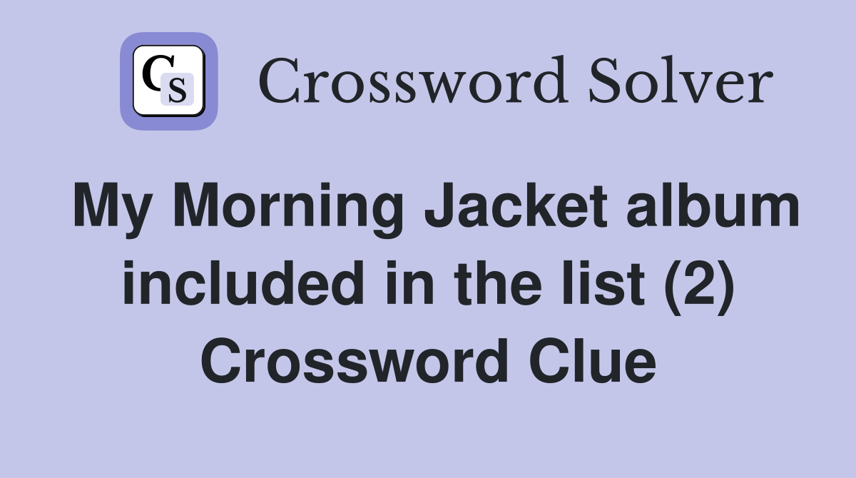 My Morning Jacket album included in the list (2) Crossword Clue