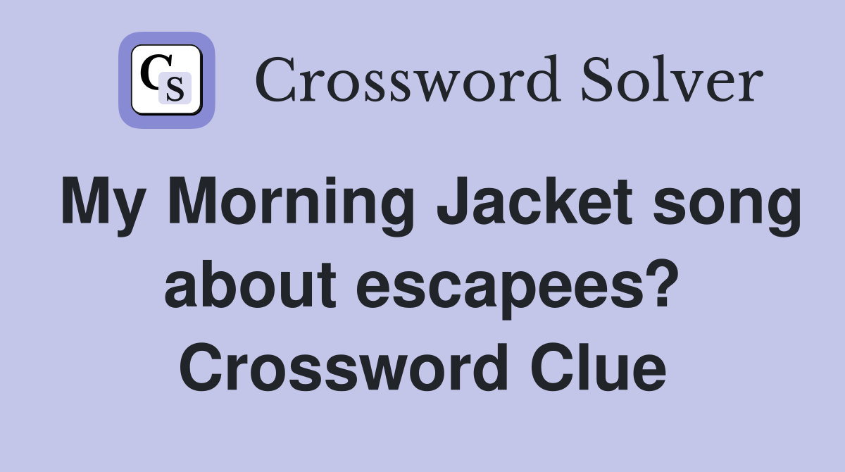 My Morning Jacket song about escapees? Crossword Clue