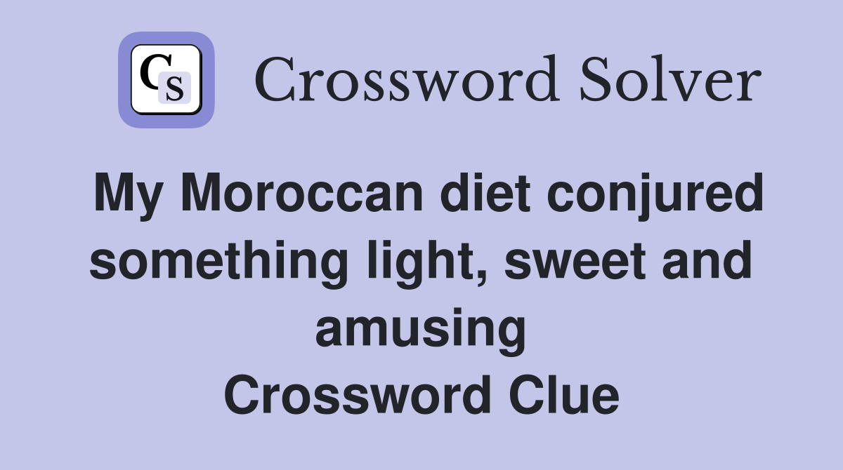 My Moroccan diet conjured something light, sweet and amusing Crossword Clue