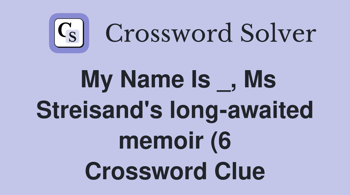 My Name Is Ms Streisand #39 s long awaited memoir (6) Crossword Clue My Name Is Ms Streisand #39 s long awaited memoir (6) Crossword Clue