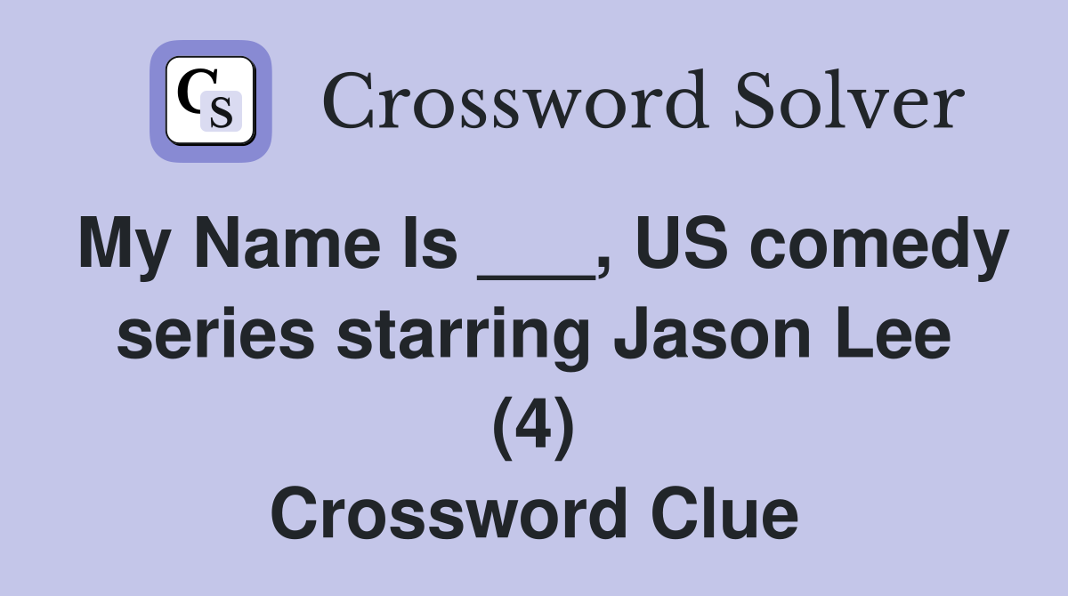 My Name Is ___, US comedy series starring Jason Lee (4) Crossword Clue