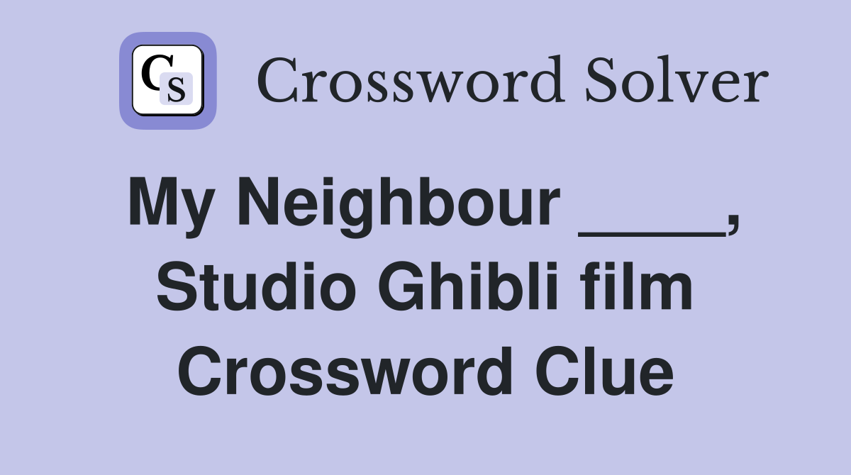 My Neighbour ____, Studio Ghibli film Crossword Clue