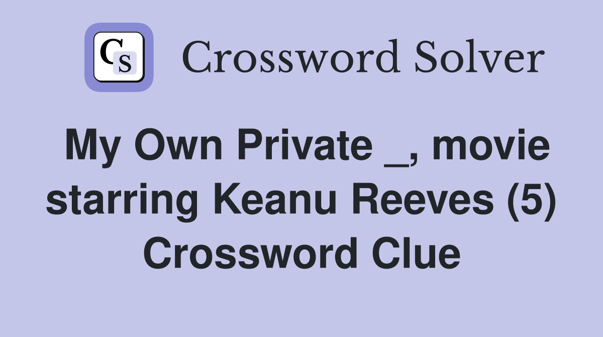 My Own Private _, movie starring Keanu Reeves (5) Crossword Clue
