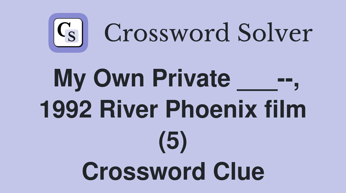 My Own Private ___--, 1992 River Phoenix film (5) Crossword Clue