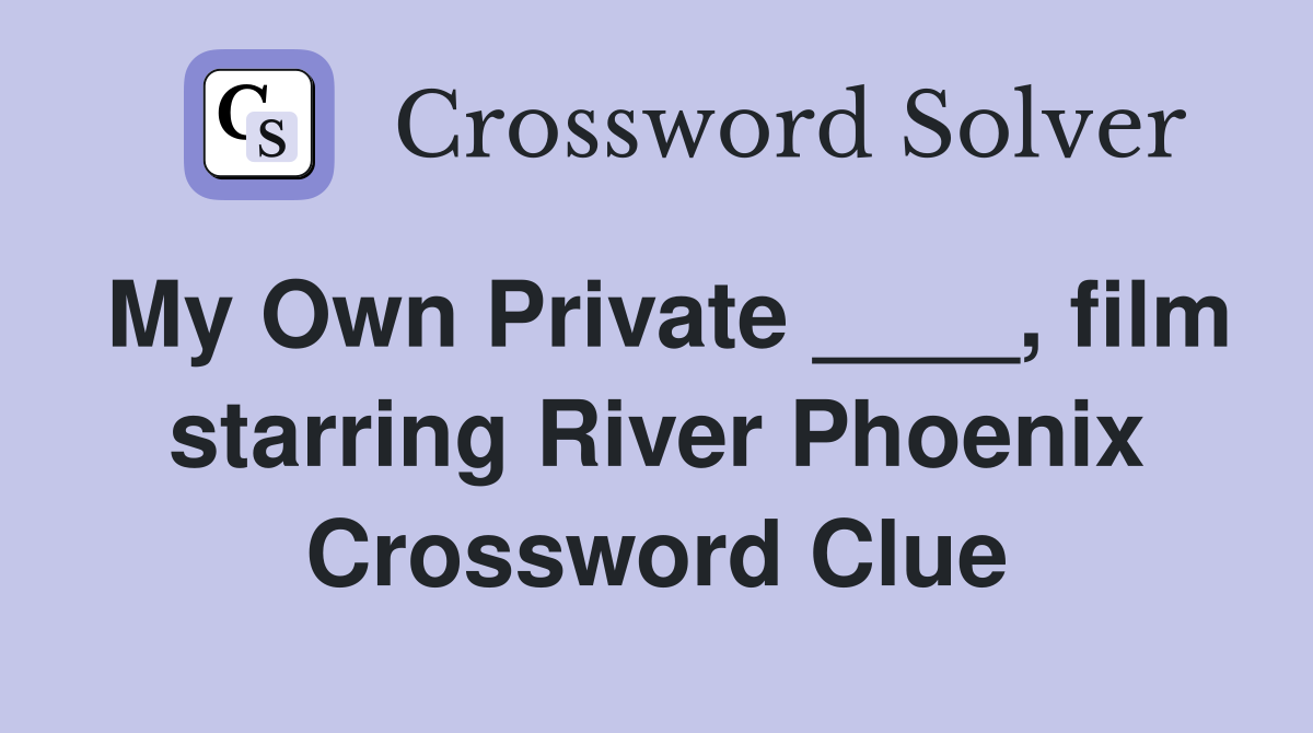 My Own Private ____, film starring River Phoenix Crossword Clue