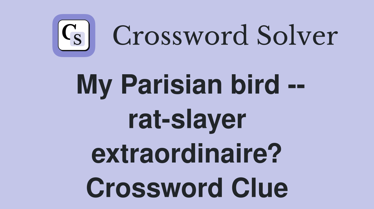 My Parisian bird -- rat-slayer extraordinaire? Crossword Clue