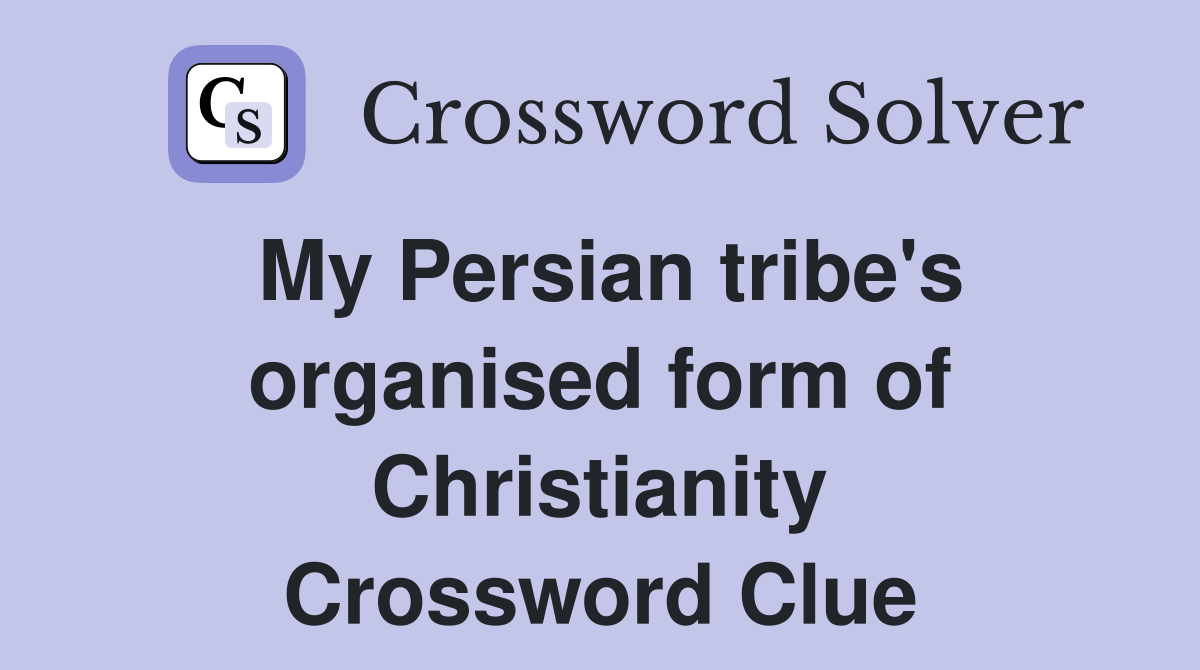 My Persian tribe's organised form of Christianity Crossword Clue