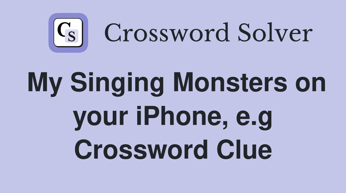 My Singing Monsters on your iPhone, e.g Crossword Clue