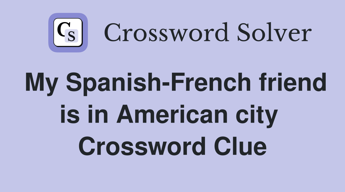 My Spanish-French friend is in American city  Crossword Clue