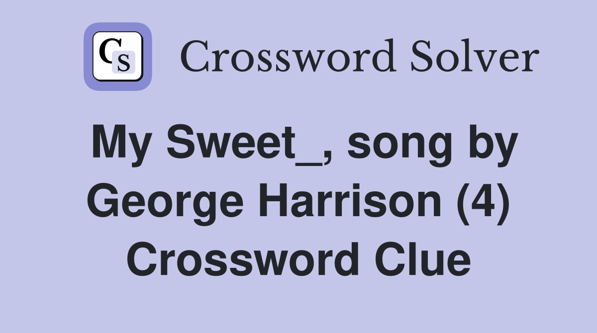 My Sweet_, song by George Harrison (4) Crossword Clue