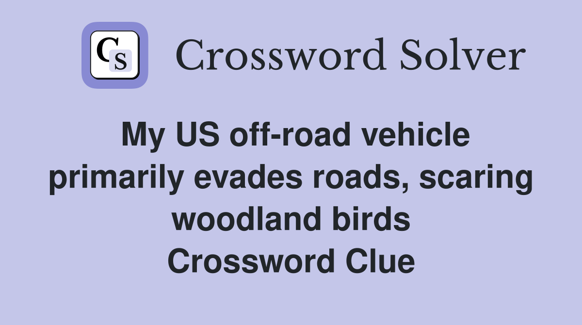 My US off-road vehicle primarily evades roads, scaring woodland birds Crossword Clue