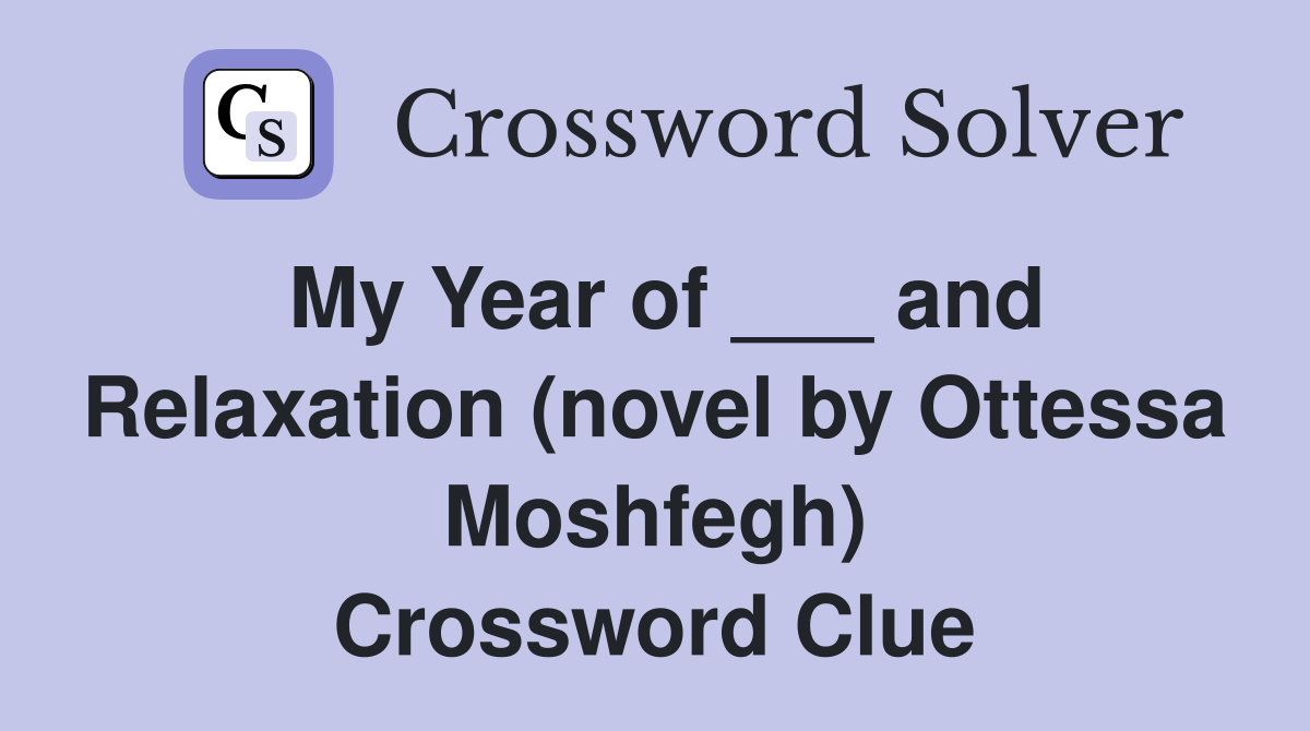 My Year of ___ and Relaxation (novel by Ottessa Moshfegh) Crossword Clue