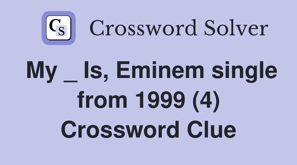 My _ Is, Eminem single from 1999 (4) Crossword Clue