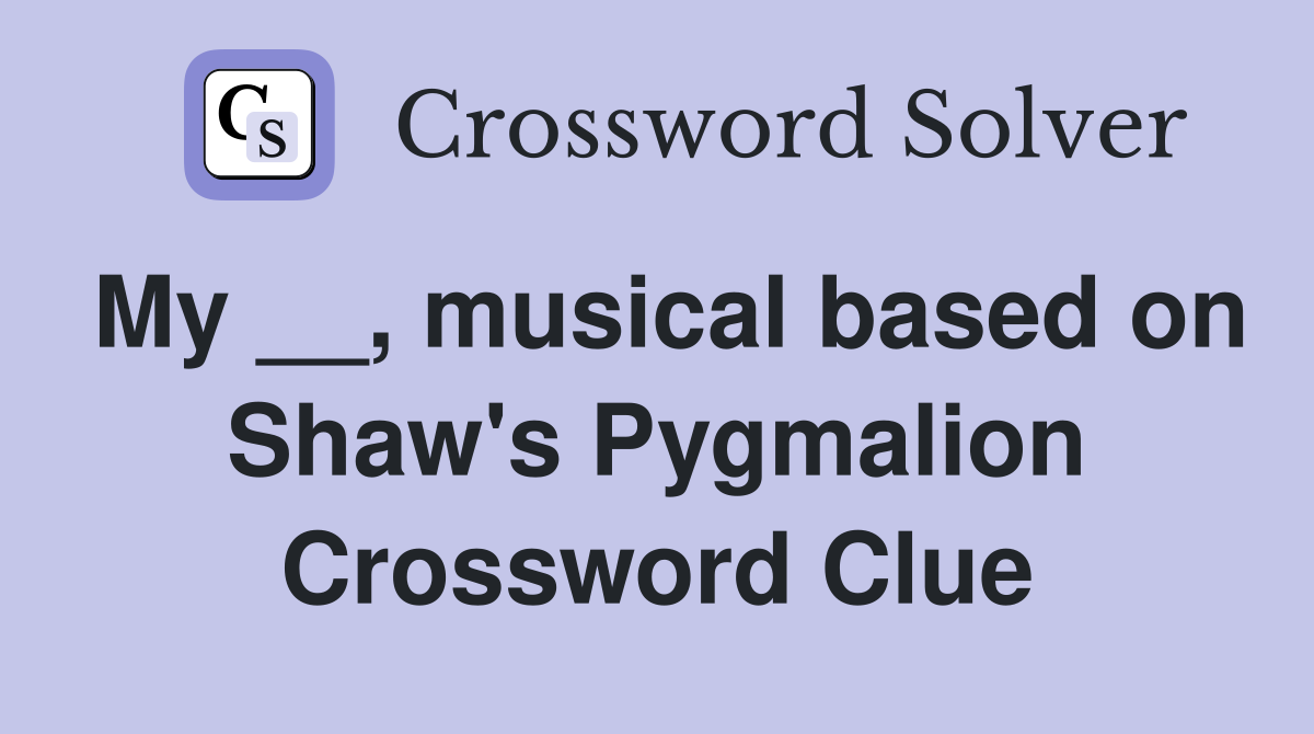 My __, musical based on Shaw's Pygmalion Crossword Clue