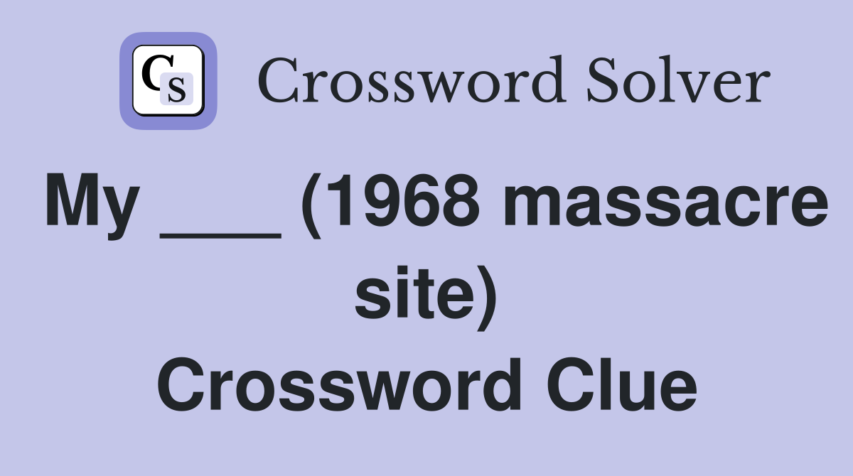 My ___ (1968 massacre site) Crossword Clue