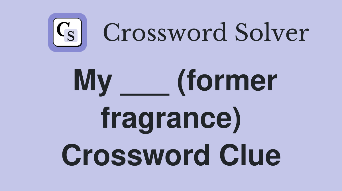 My ___ (former fragrance) Crossword Clue