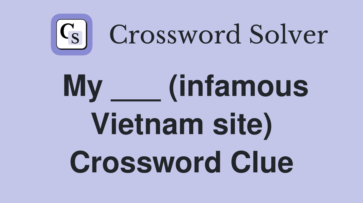 My ___ (infamous Vietnam site) Crossword Clue