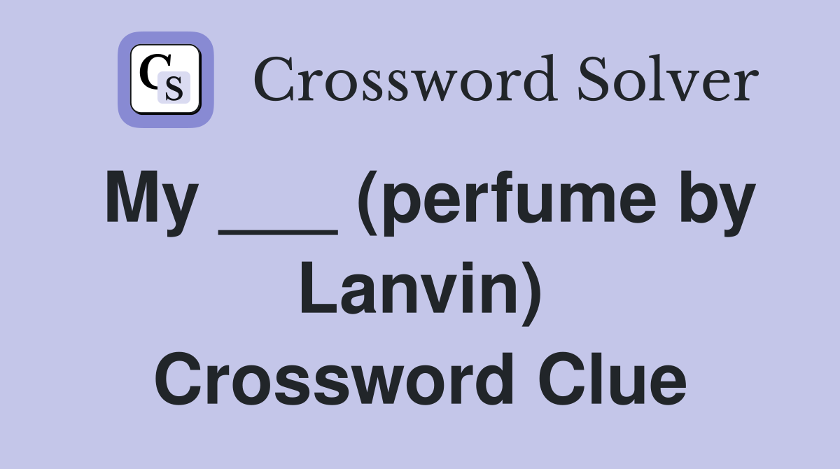 My ___ (perfume by Lanvin) Crossword Clue