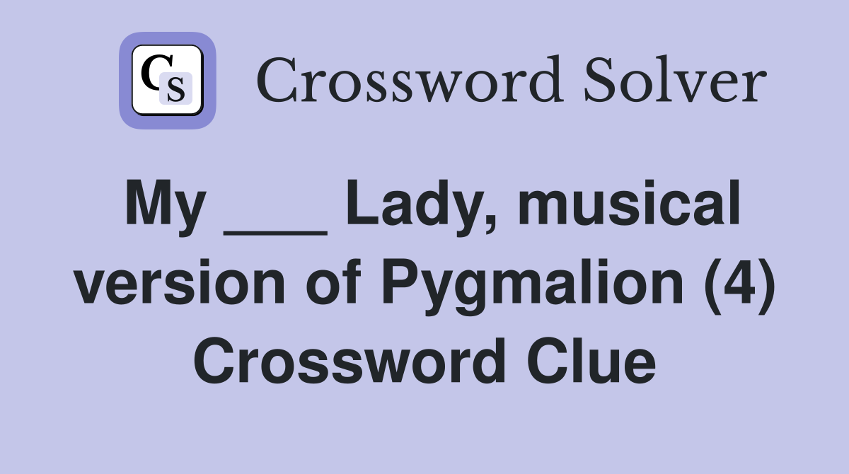 My ___ Lady, musical version of Pygmalion (4) Crossword Clue