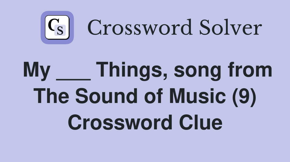 My ___ Things, song from The Sound of Music (9) Crossword Clue
