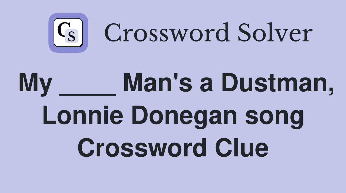 My ____ Man's a Dustman, Lonnie Donegan song Crossword Clue