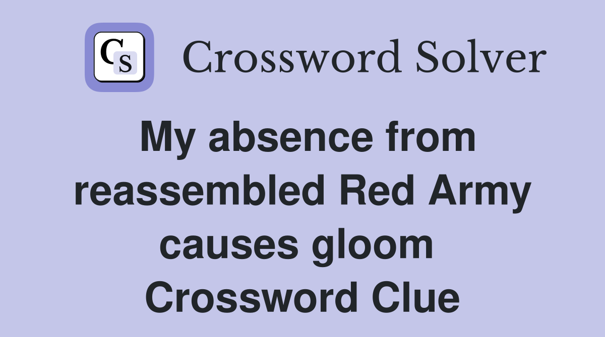 My absence from reassembled Red Army causes gloom  Crossword Clue