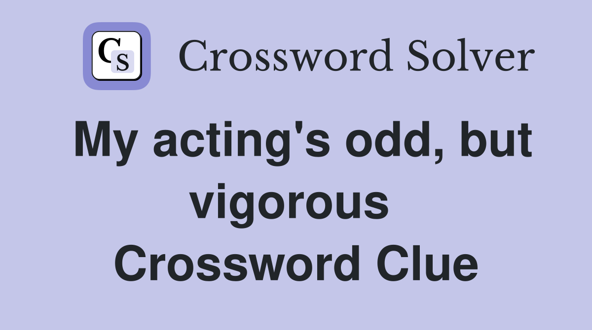 My acting's odd, but vigorous  Crossword Clue