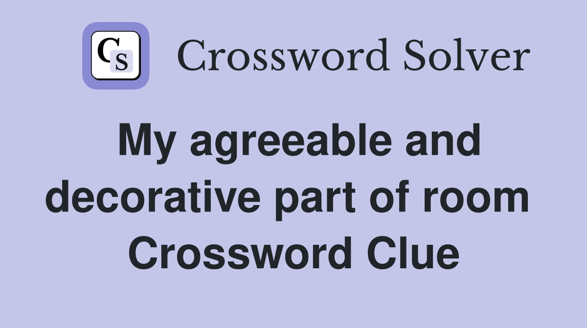 My agreeable and decorative part of room  Crossword Clue