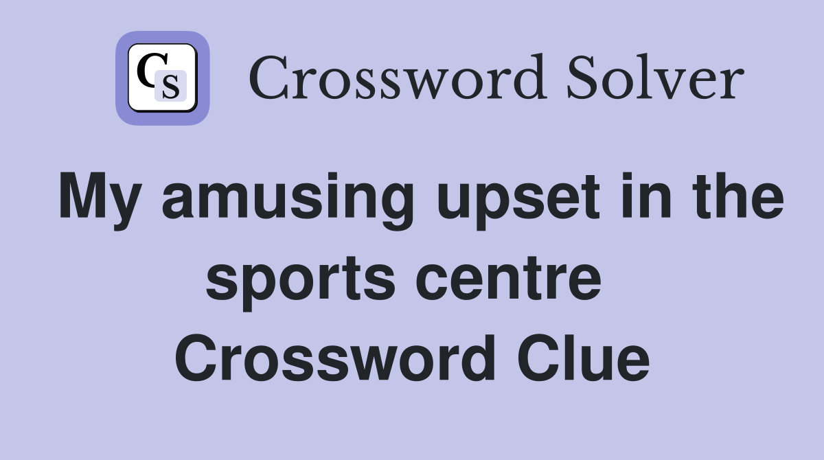 My amusing upset in the sports centre  Crossword Clue