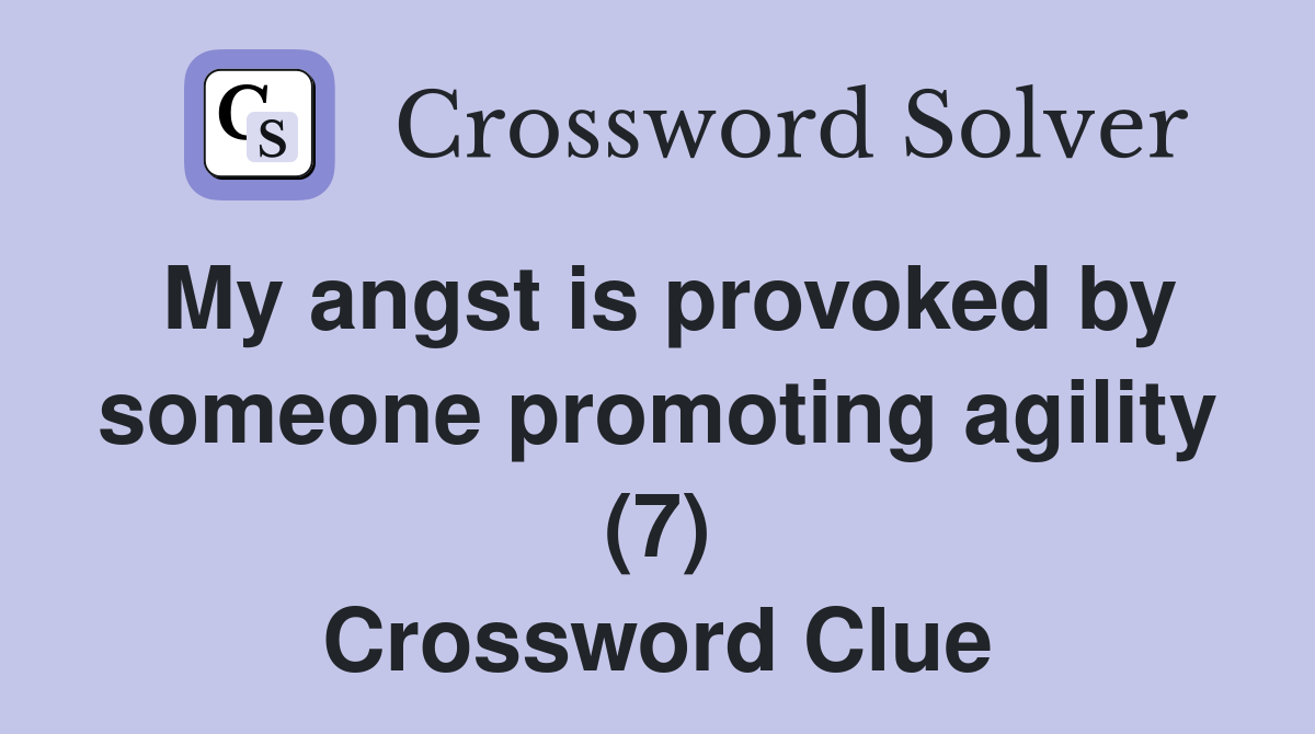 My angst is provoked by someone promoting agility (7) Crossword Clue