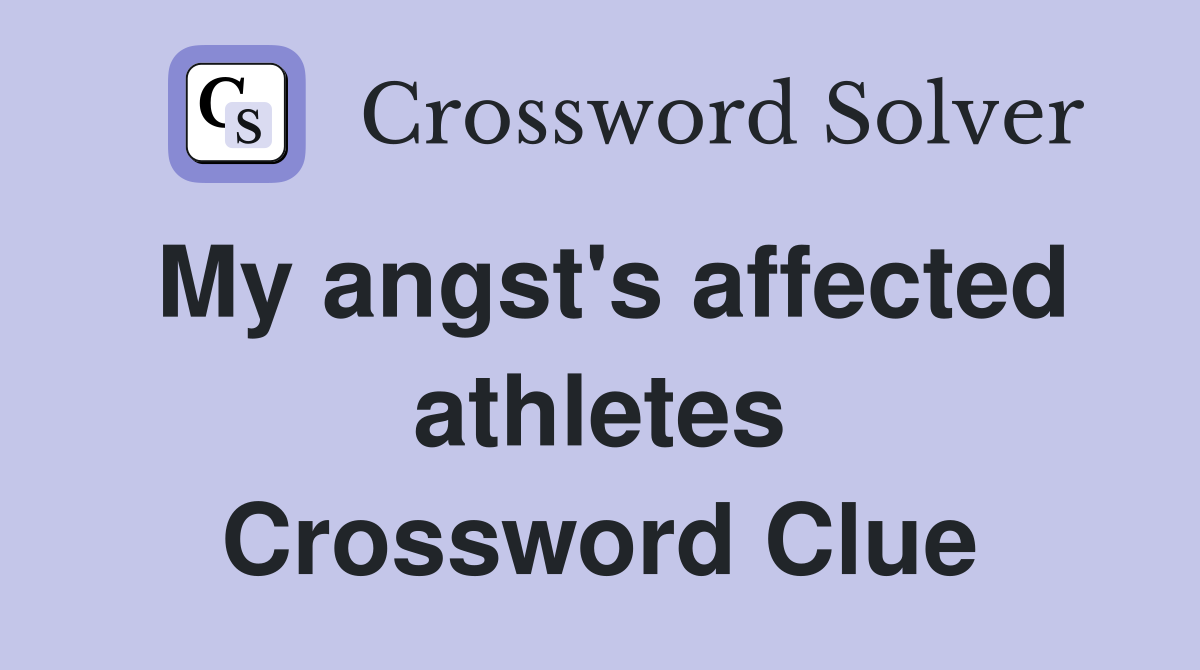 My angst's affected athletes Crossword Clue