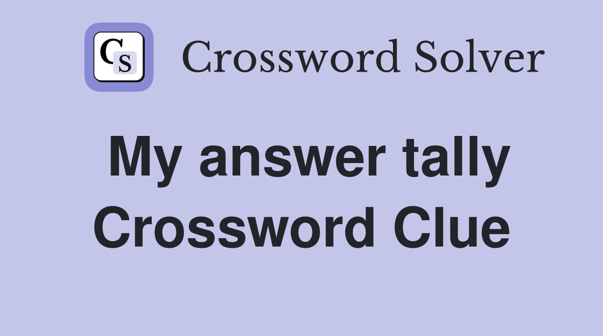 My answer tally Crossword Clue