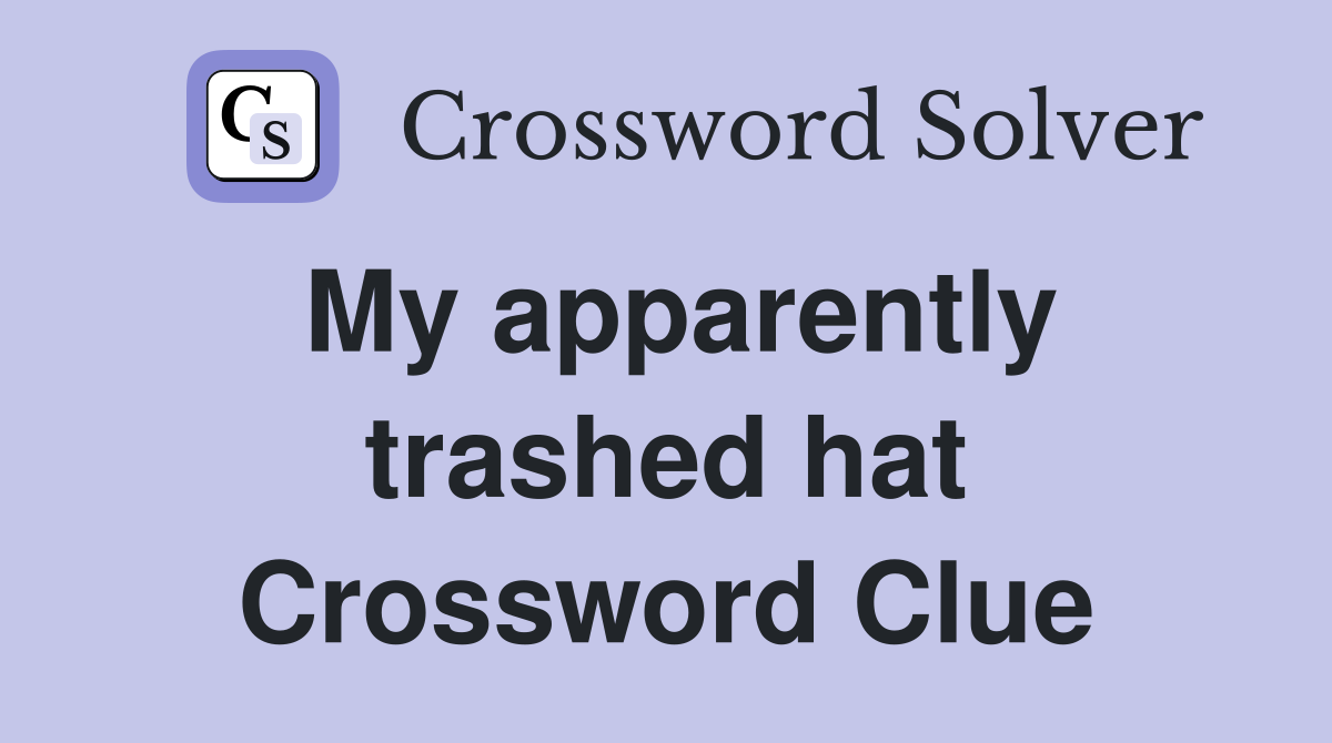 My apparently trashed hat Crossword Clue