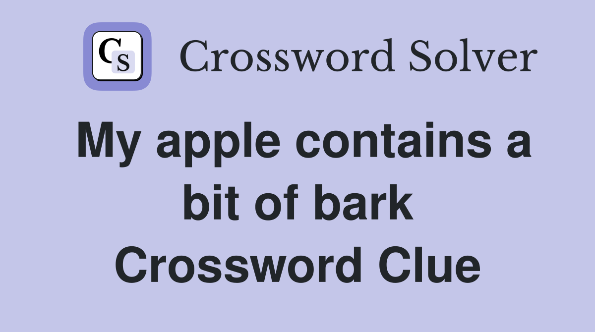 My apple contains a bit of bark Crossword Clue