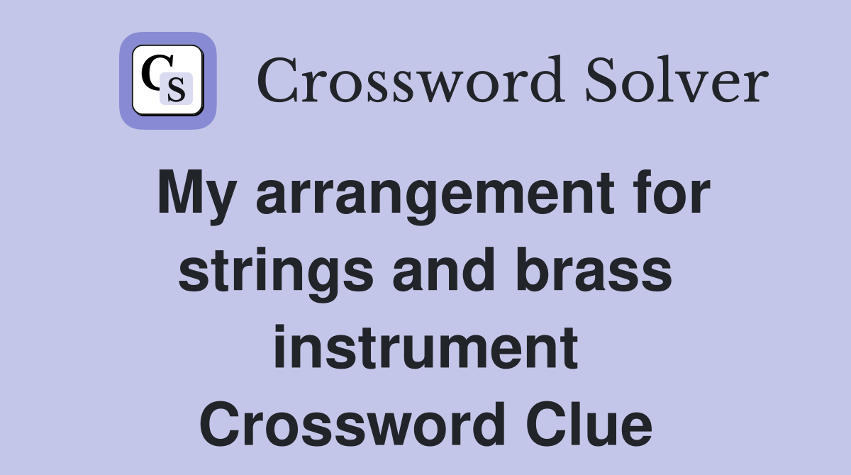 My arrangement for strings and brass instrument Crossword Clue