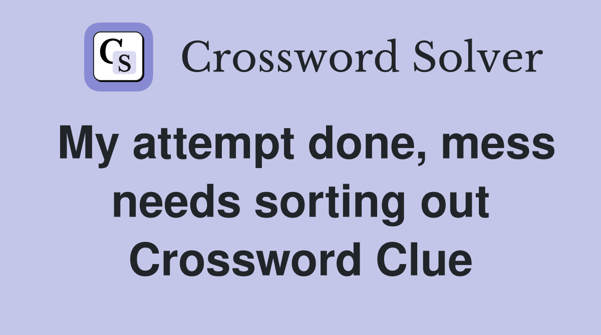 My attempt done, mess needs sorting out Crossword Clue