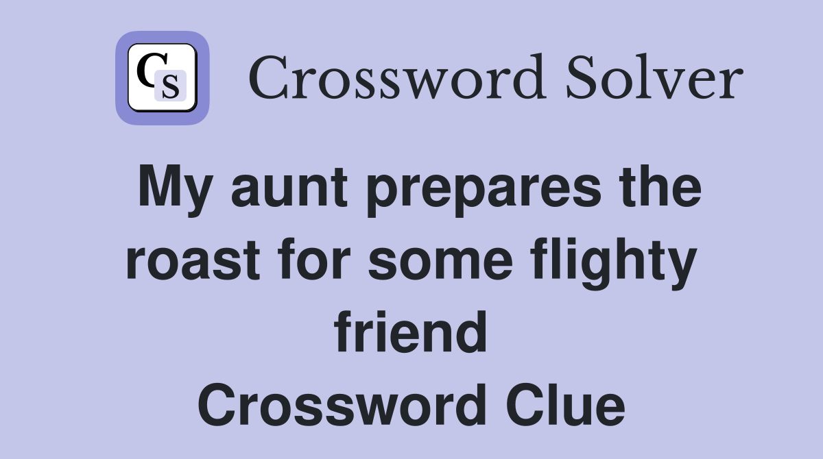 My aunt prepares the roast for some flighty friend Crossword Clue