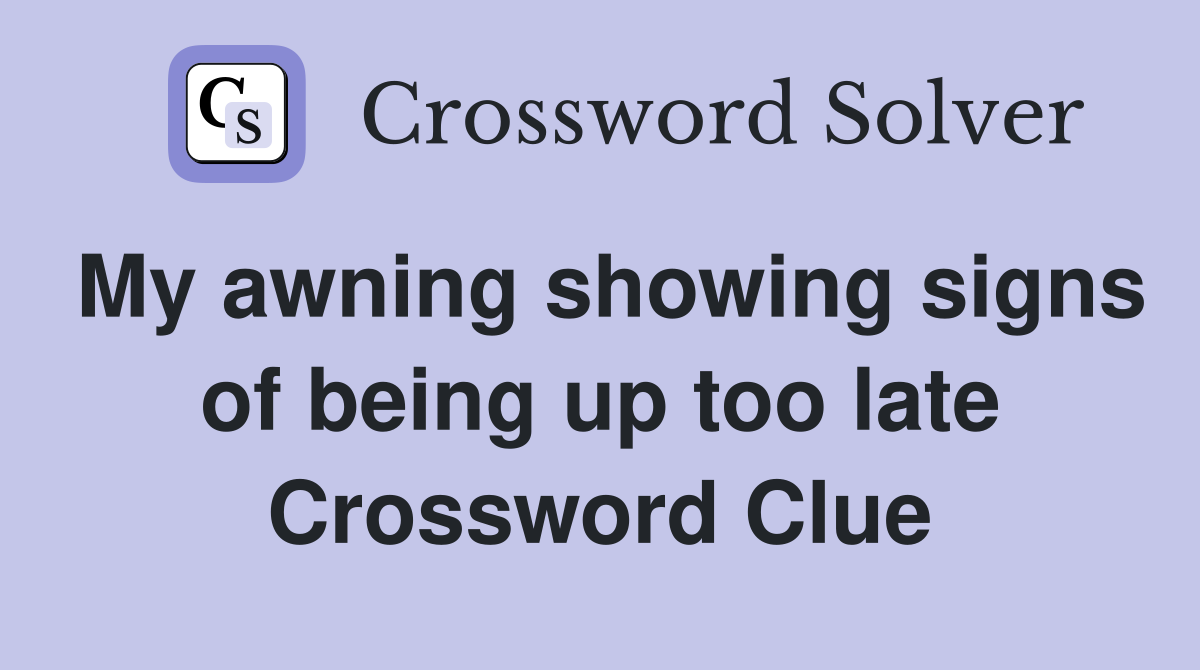 My awning showing signs of being up too late Crossword Clue