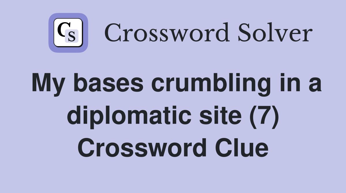 My bases crumbling in a diplomatic site (7) Crossword Clue