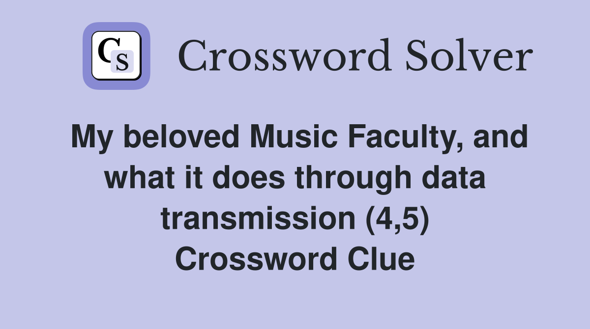 My beloved Music Faculty, and what it does through data transmission (4,5) Crossword Clue