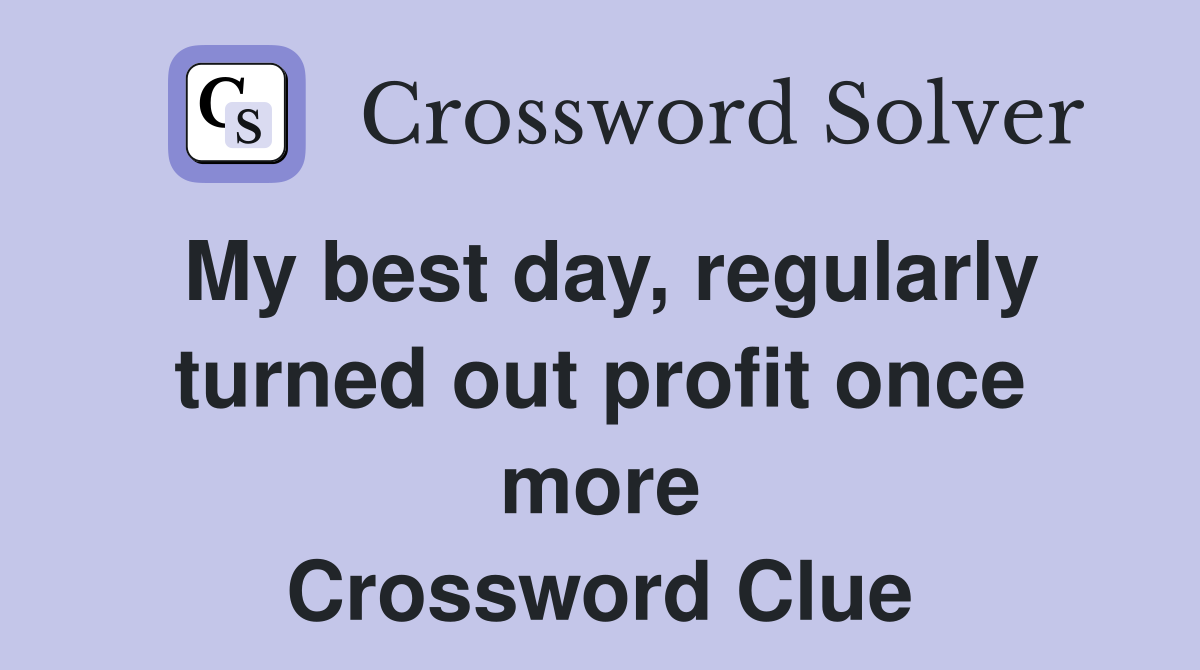 My best day, regularly turned out profit once more Crossword Clue