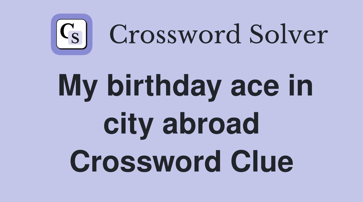 My birthday ace in city abroad Crossword Clue