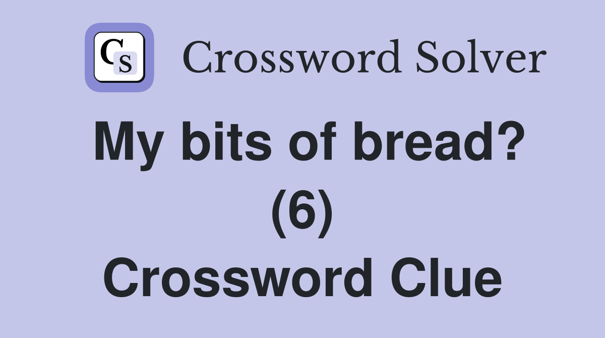 My bits of bread? (6) Crossword Clue