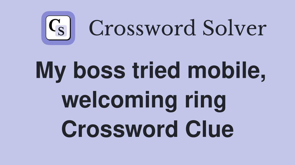My boss tried mobile, welcoming ring  Crossword Clue